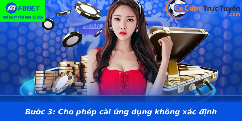 Bước 3: Cho phép cài ứng dụng không xác định