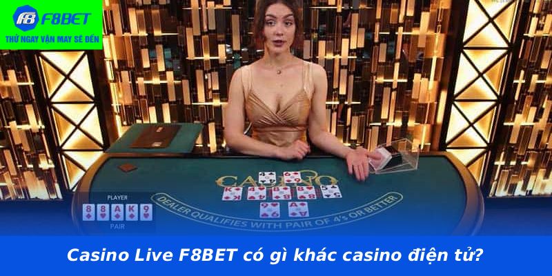 Casino Live F8BET có gì khác casino điện tử?