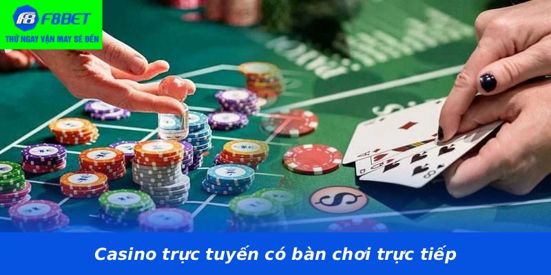 Casino trực tuyến có bàn chơi trực tiếp