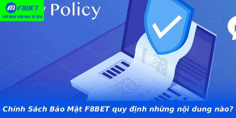 Chính Sách Bảo Mật F8BET quy định những nội dung nào?