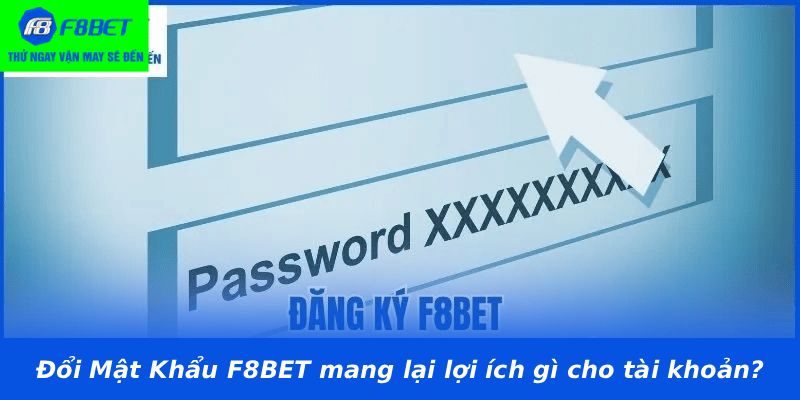 Đổi Mật Khẩu F8BET mang lại lợi ích gì cho tài khoản?