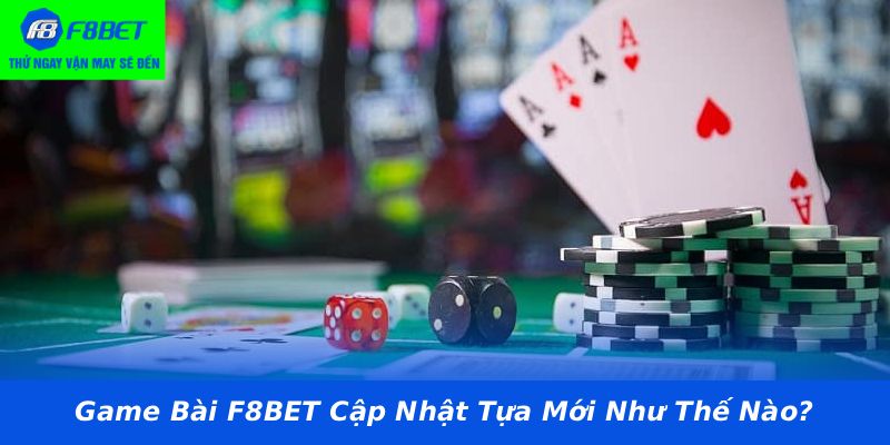 Game Bài F8BET Cập Nhật Tựa Mới Như Thế Nào?
