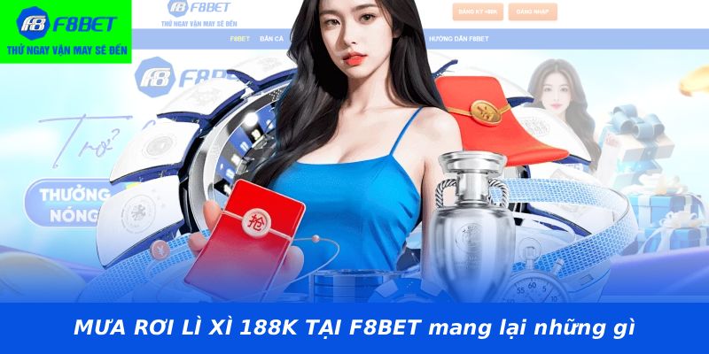 MƯA RƠI LÌ XÌ 188K TẠI F8BET mang lại những gì