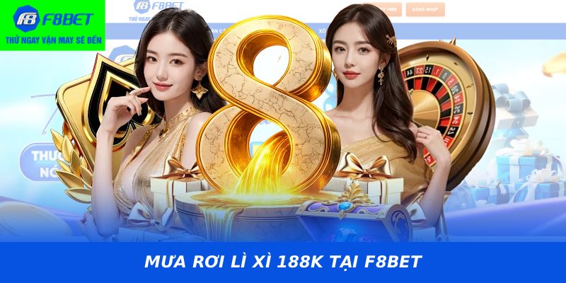 MƯA RƠI LÌ XÌ 188K TẠI F8BET