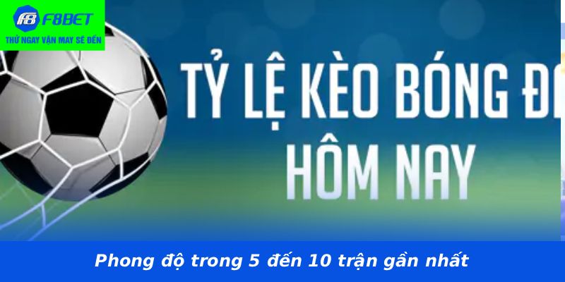 Phong độ trong 5 đến 10 trận gần nhất