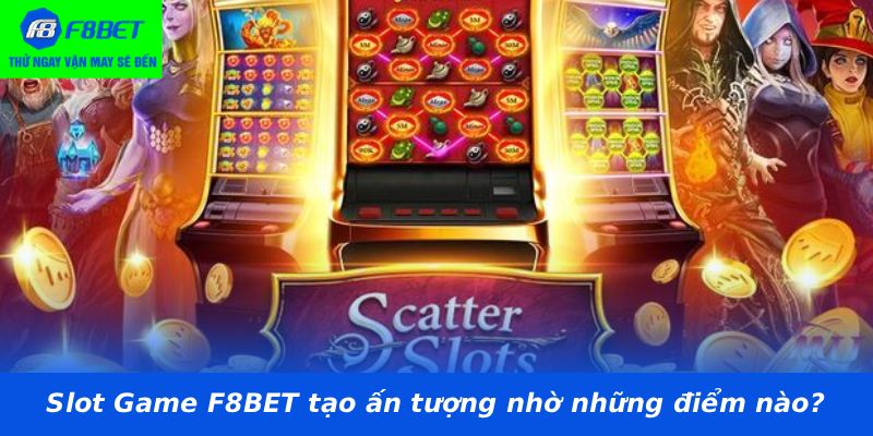 Slot Game F8BET tạo ấn tượng nhờ những điểm nào?