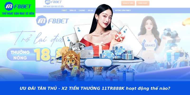 ƯU ĐÃI TÂN THỦ - X2 TIỀN THƯỞNG 11TR888K hoạt động thế nào?